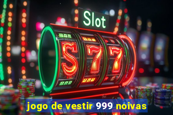 jogo de vestir 999 noivas